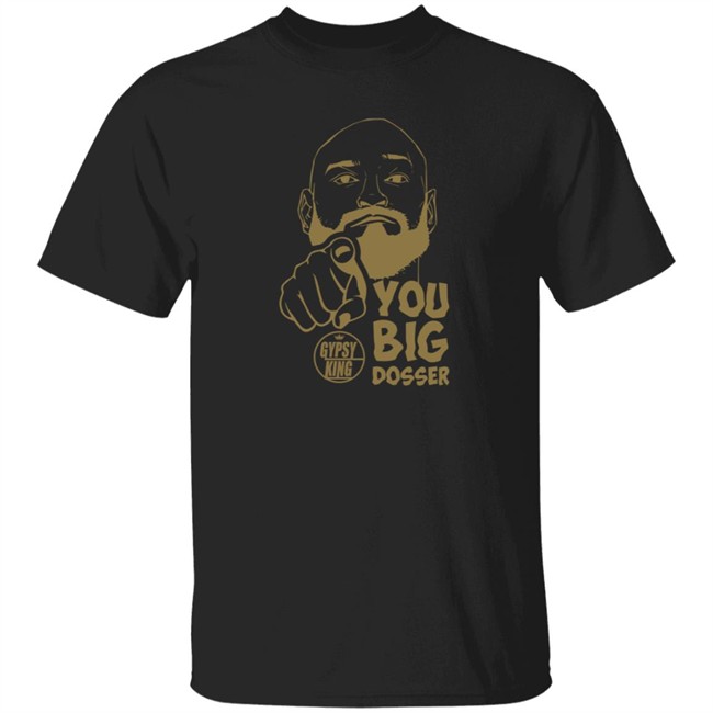 Gypsy King You Big Dosser Face T Shirt Tyson Fury Merch Gypsy King You Big Dosser Face T Shirt Tyson Fury Merch