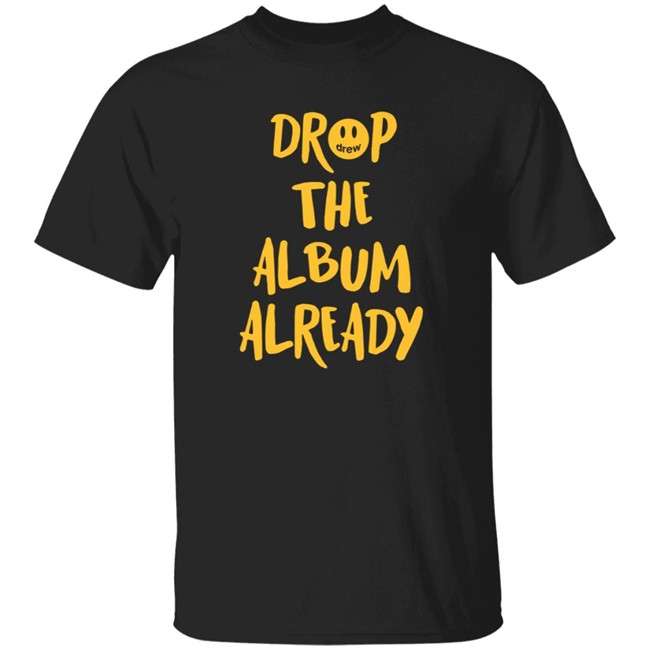 Justin Bieber Drop The Album Already T Shirt Justin Bieber Drop The Album Already T Shirt