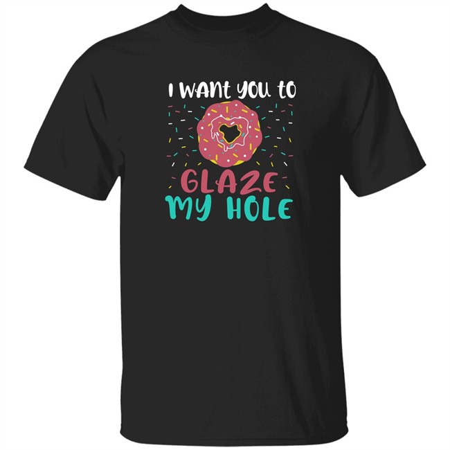 Wicked Naughty Apparel Merch I Want You To Glaze My Hole Shirt