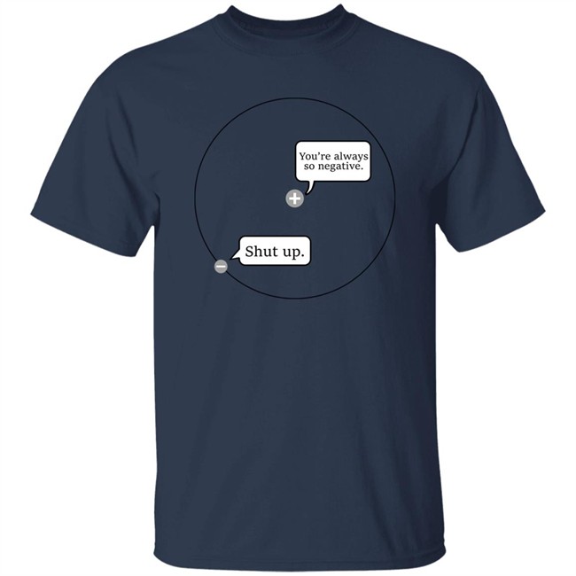 You're Always So Negative Shut Up Shirt Johanna Brown