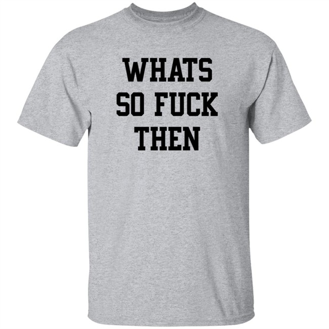 What So Fuck Then T Shirt Suicidesprints