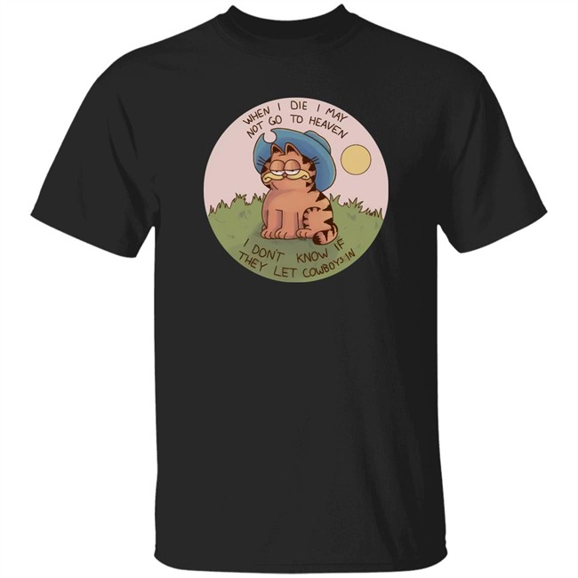 When I Die I May Not Go To Heaven I Don't Know If They Left Cowboys In Shirt Nintendeal Cowboy Garf T-Shirt