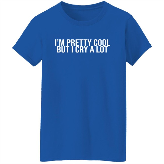 Z Brewer I'm Pretty Cool But I Cry A Lot Shirt Z Brewer I'm Pretty Cool But I Cry A Lot Shirt