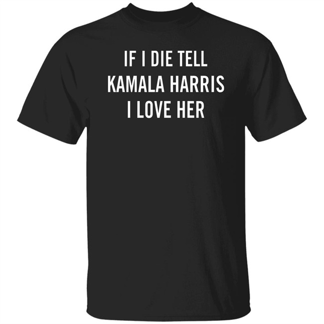 If I Die Tell Kamala Harris I Love Her Shirt