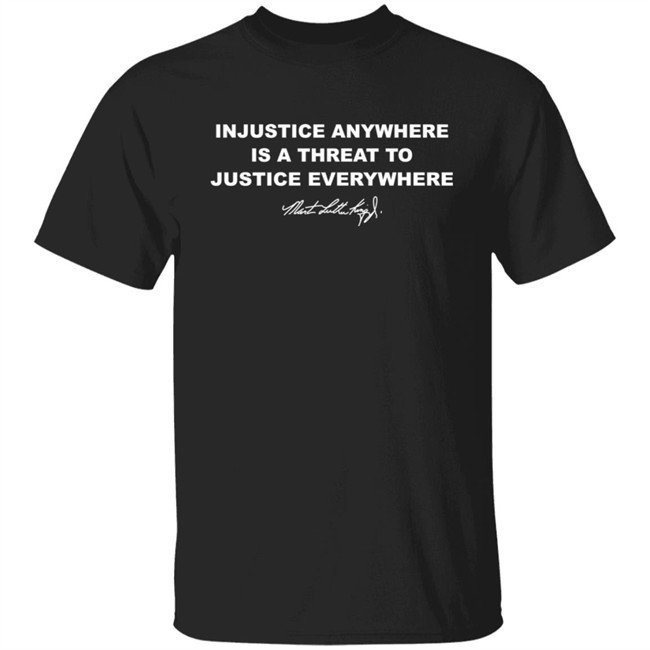 Injustice Anywhere Is A Threat To Justice Everywhere Dr. Martin Luther King Shirt Porter Moser
