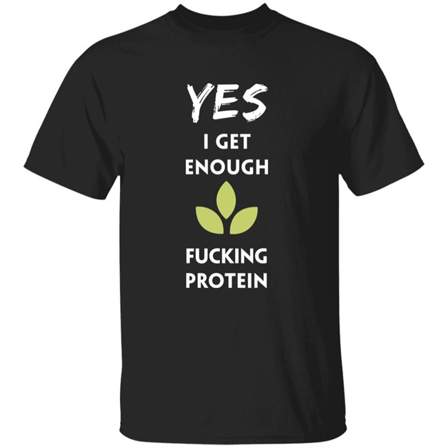 Yes I Get Enough Fucking Protein Shirt Plant Babes Shop Merch Tara Strong