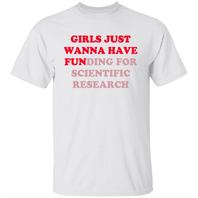 Heather Neilly Shirts Girls Just Wanna Have Funding For Scientific Research T Shirt