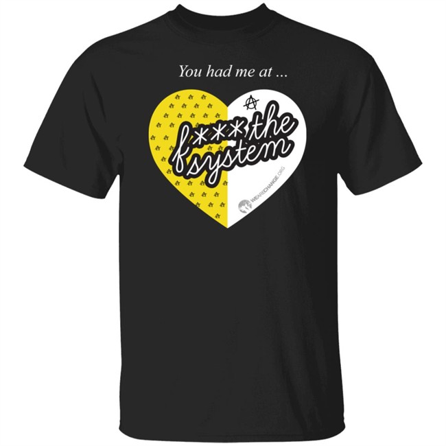 Wearechange Merch We Are Change You Had Me At Fuck The System Shirt