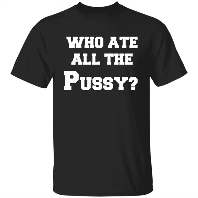 Who Ate All The Pussy Shirt Mija