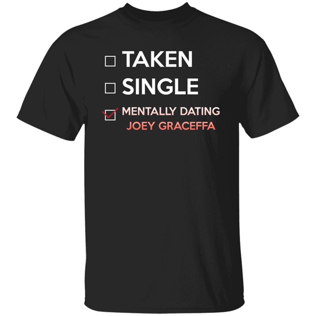 Taken Single Mentally Dating Joey Graceffa Shirt