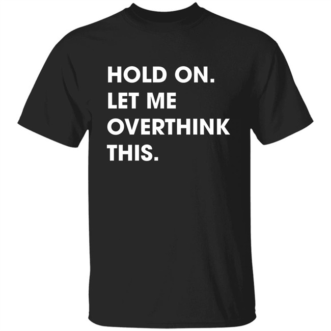 Watergatesummer Hold On Let Me Overthink This Shirt
