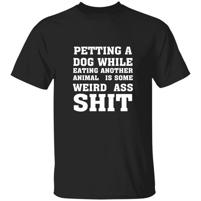 Vegan Tee Petting A Dog While Eating Another Anima Is Some Weird Ass Shit Shirt