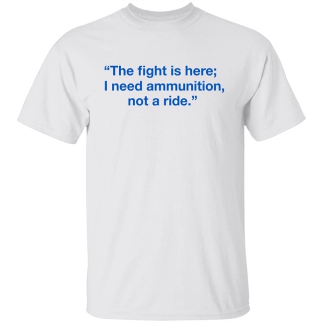 Ukraine Volodymyr Zelensky The Fight Is Here I Need Ammunition Not A Ride Shirt