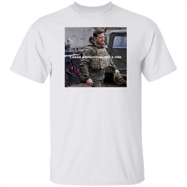 Volodymyr Zelensky I Need Ammunition Not A Ride Shirt