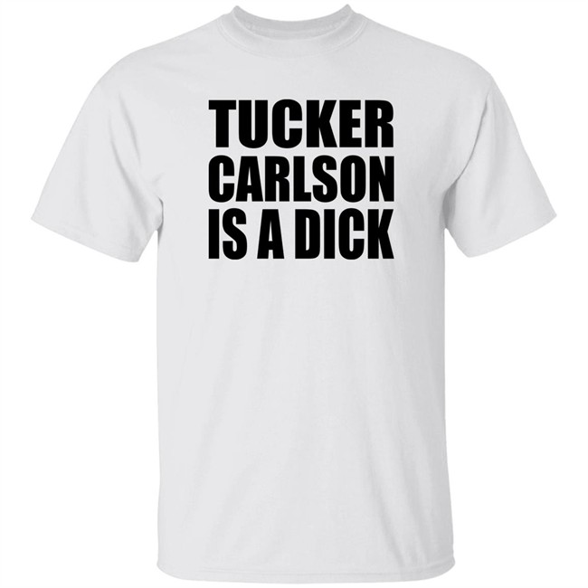 Tucker Carlson Is A Dick Shirt