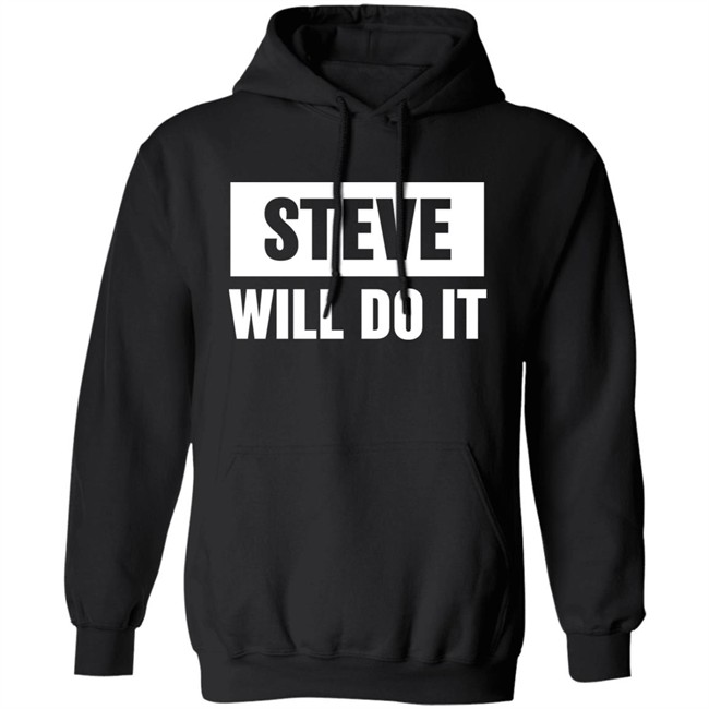 Steve Will Do It Merch Steve Will Do It Hoodie