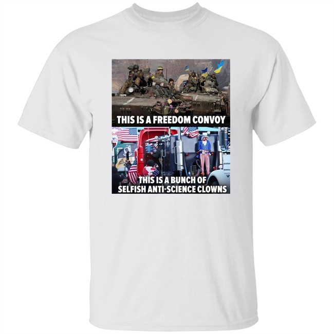 Truckers Convoy 2022 This Is A Freedom Convoy This Is A Bunch Of Selfish Anti-Science Clowns Shirt