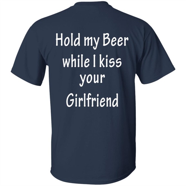 Hold My Beer While I Kiss Your Girlfriend Shirt Hold My Beer While I Kiss Your Girlfriend Shirt