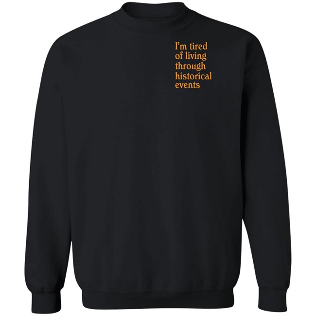 I'm Tired Of Living Through Historical Events Shirt Shitheadsteve Mech Historial Events Tee Shirt I'm Tired Of Living Through Historical Events Shirt Shitheadsteve Mech Historial Events Tee Shirt