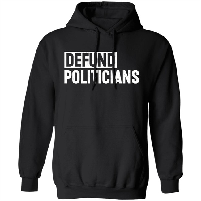 Defund Politicians Hoodie T Shirt Dan Hollaway Tucker Carlson Today