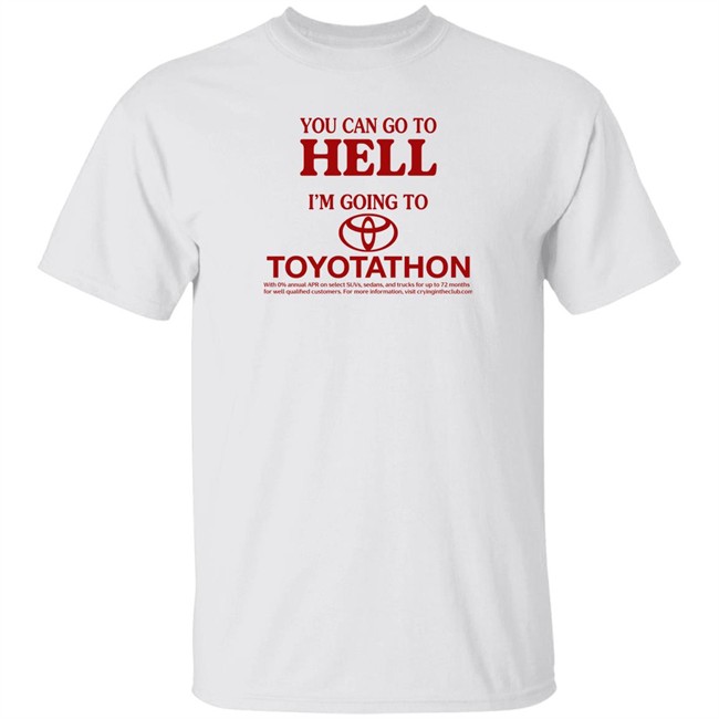You Can Go To Hell Im Going To Toyotathon Shirt Crying In The Club 69 With 0% annual APR on select SUVs, sedans, and trucks for up to 72 months for well qualified customers. For more information, visit cryingintheclub.com