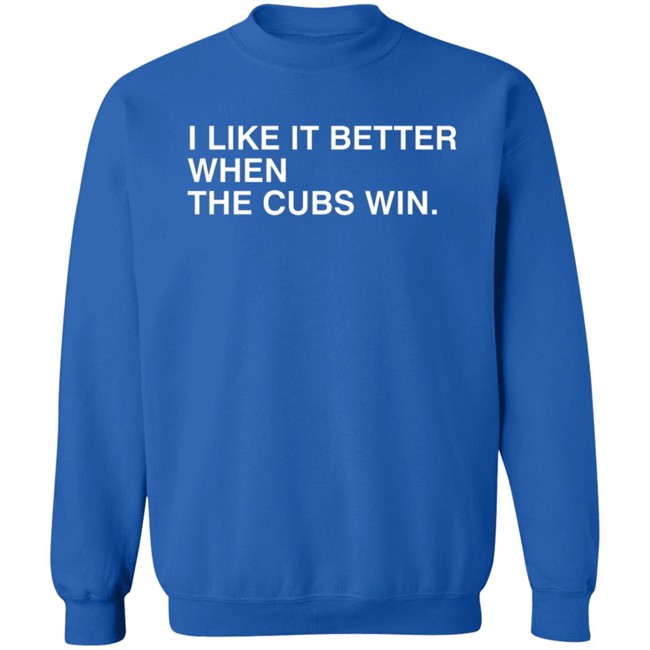 Obvious Shirts I Like It Better When The Cubs Win Shirt Obvious Shirts I Like It Better When The Cubs Win Shirt - Image 13