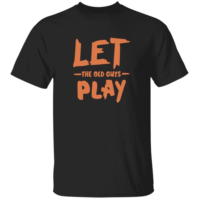 Evan Longoria Shirts Let The Old Guys Play T Shirt Evan Longoria Shirts Let The Old Guys Play T Shirt