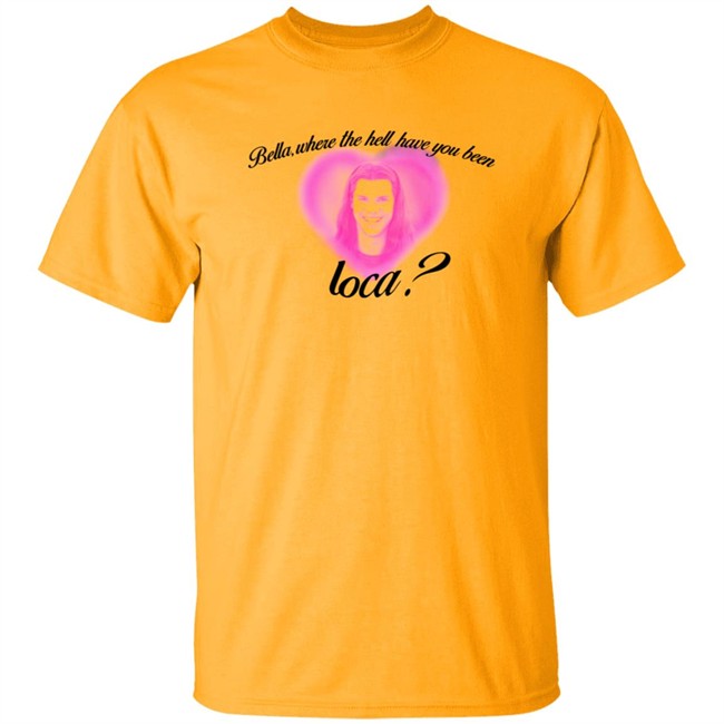 Rocio Cervantes Shirts Bella Where The Hell Have You Been Loca T Shirt Rocio Cervantes Shirts Bella Where The Hell Have You Been Loca T Shirt - Image 2