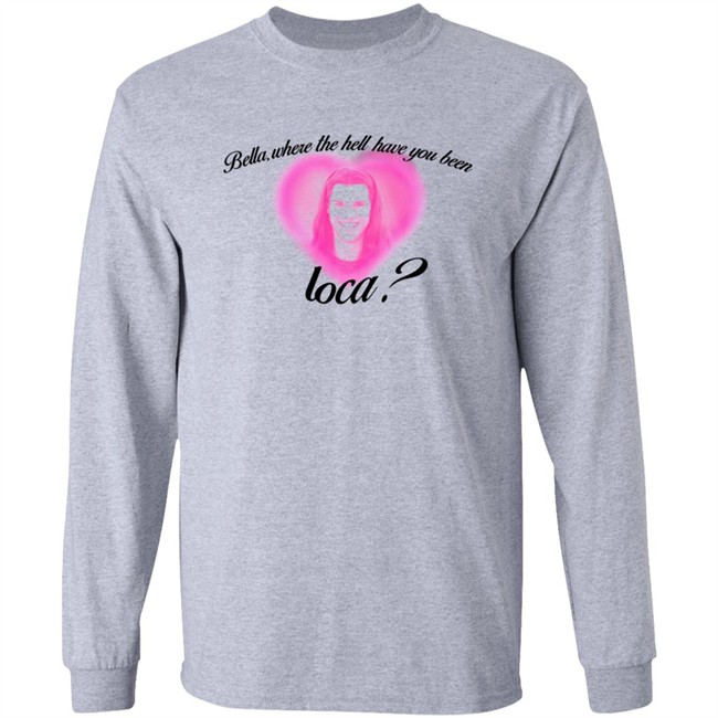 Rocio Cervantes Shirts Bella Where The Hell Have You Been Loca T Shirt Rocio Cervantes Shirts Bella Where The Hell Have You Been Loca T Shirt - Image 7
