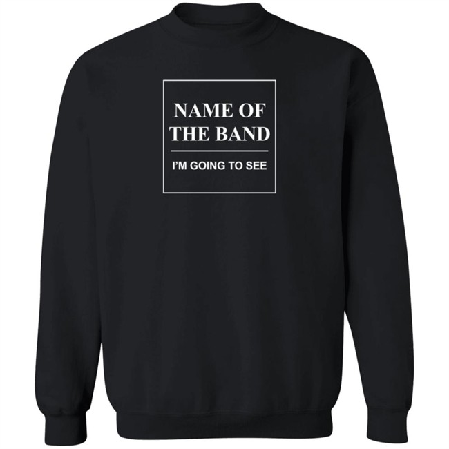 Name Of The Band I'm Going To See T Shirt Name Of The Band I'm Going To See T Shirt - Image 12