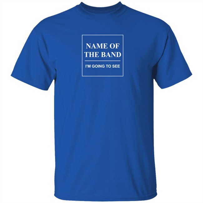 Name Of The Band I'm Going To See T Shirt Name Of The Band I'm Going To See T Shirt - Image 5