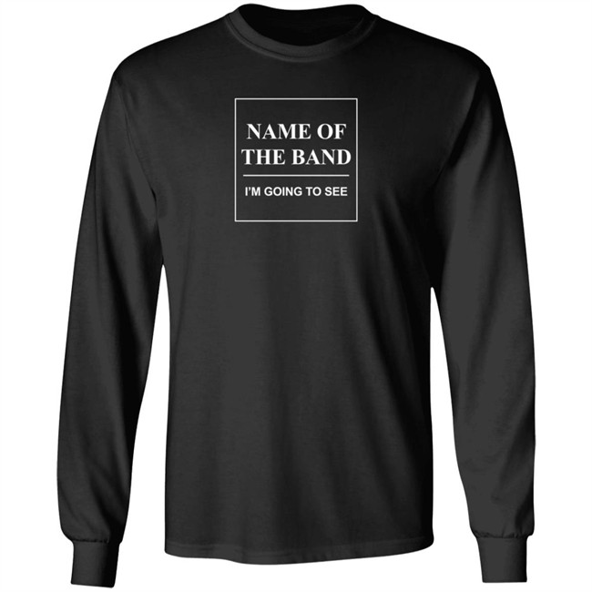 Name Of The Band I'm Going To See T Shirt Name Of The Band I'm Going To See T Shirt - Image 8