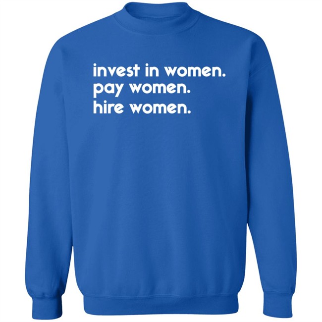 Kelsey Trainor Shirts Invest In Women Pay Women Hire Women Shirt Kelsey Trainor Shirts Invest In Women Pay Women Hire Women Shirt - Image 13