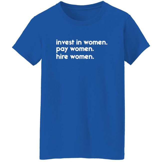 Kelsey Trainor Shirts Invest In Women Pay Women Hire Women Shirt Kelsey Trainor Shirts Invest In Women Pay Women Hire Women Shirt - Image 7