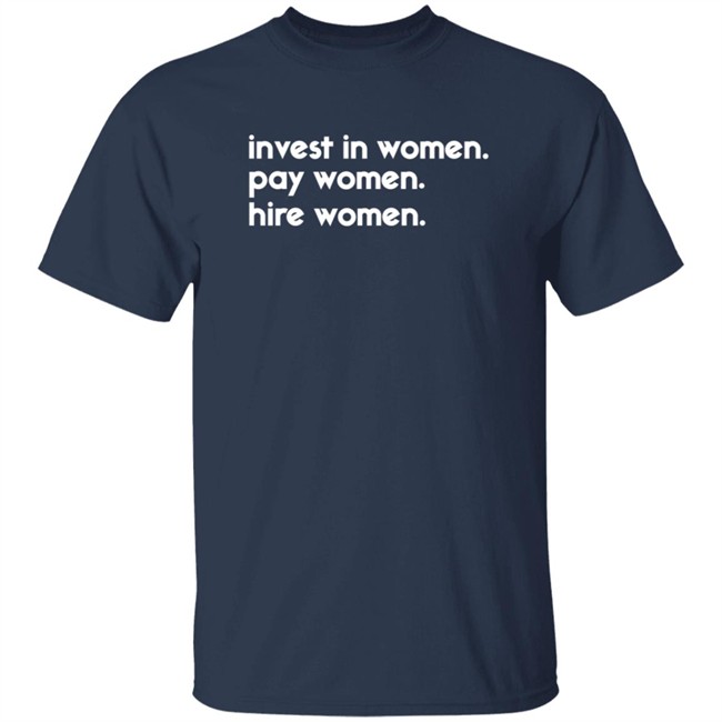 Kelsey Trainor Shirts Invest In Women Pay Women Hire Women Shirt Kelsey Trainor Shirts Invest In Women Pay Women Hire Women Shirt - Image 3