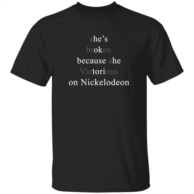 She’s Broken Because She Victorious On Nickelodeon Shirt