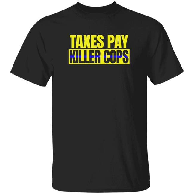 Taxation Is Theft Merch Taxes Pay Killer Cops Shirt Taxation Is Theft Merch Taxes Pay Killer Cops Shirt