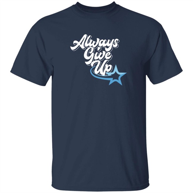 Rosscreations Merch Always Give Up Tee Shirt