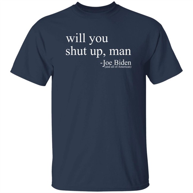 Will You Shut Up, Man - Joe Biden (And All Of American) Shirt