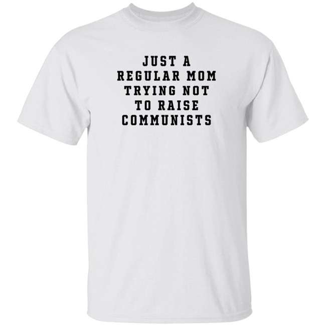 Duc - Christine Yeargin Just A Regular Mom Trying Not To Raise Communists T Shirt