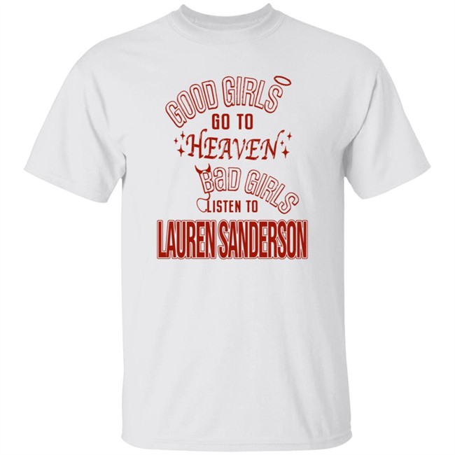 Danh - Good Girls Go To Heaven Bad Girls Listen To Lauren Sanderson Shirt