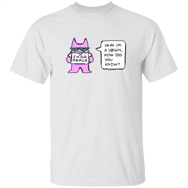 Sodapoppin Merch Yeah Im A Virgin How Did You Know Shirt