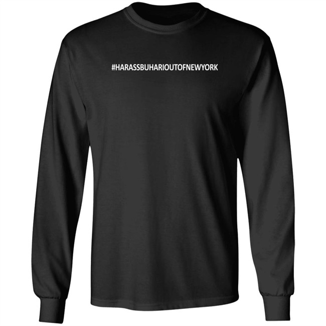 #Harassbuharioutofnewyork Long Sleeve T Shirt Harass Buhari Out Of New York Shirt Reno Omokri
