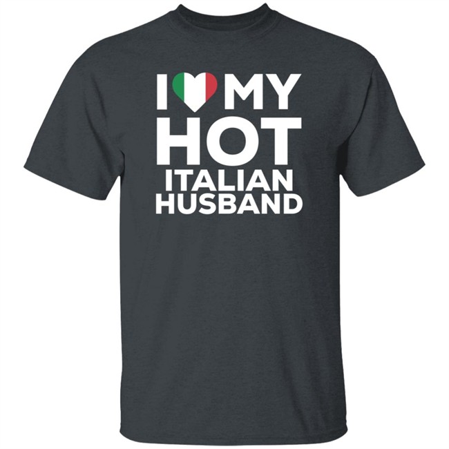 I Love My Hot Italian Husband Shirt I Love My Hot Italian Husband Shirt