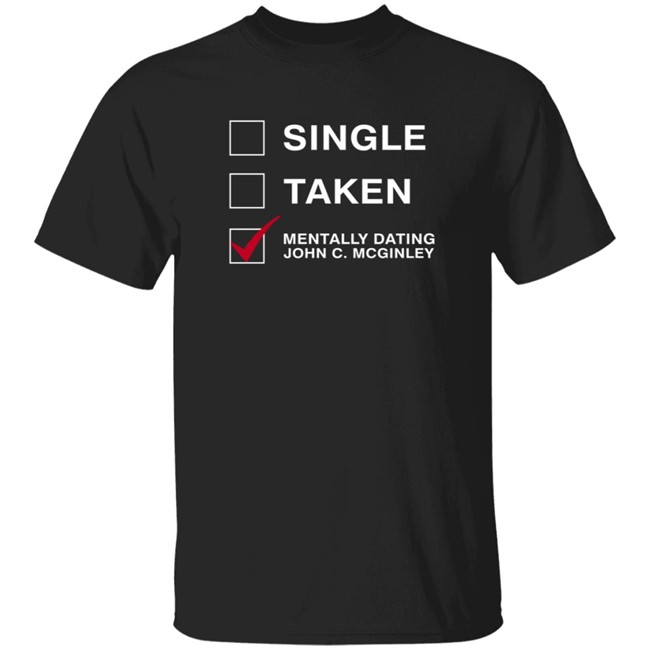 Single Taken Mentally Dating John C. Mcginley Shirt