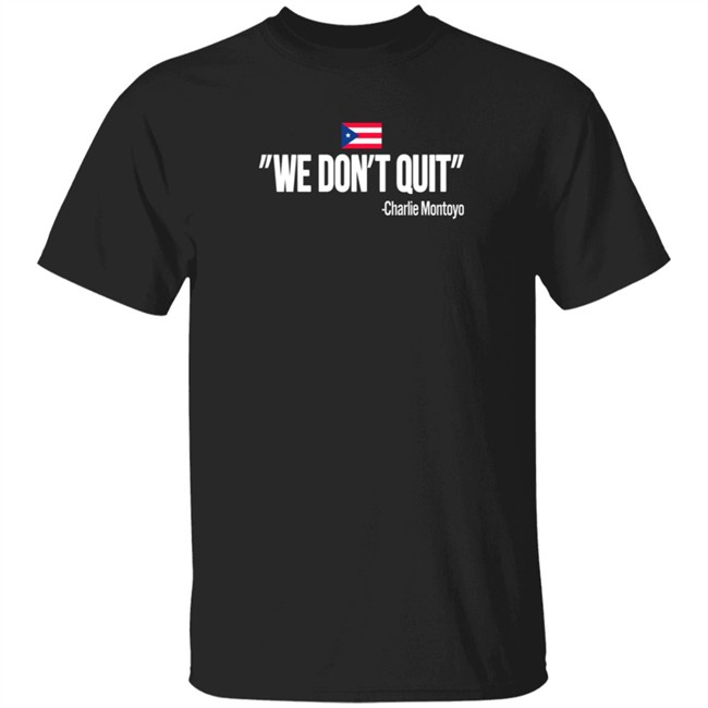 Charlie Montoyo We Don't Quit T Shirt