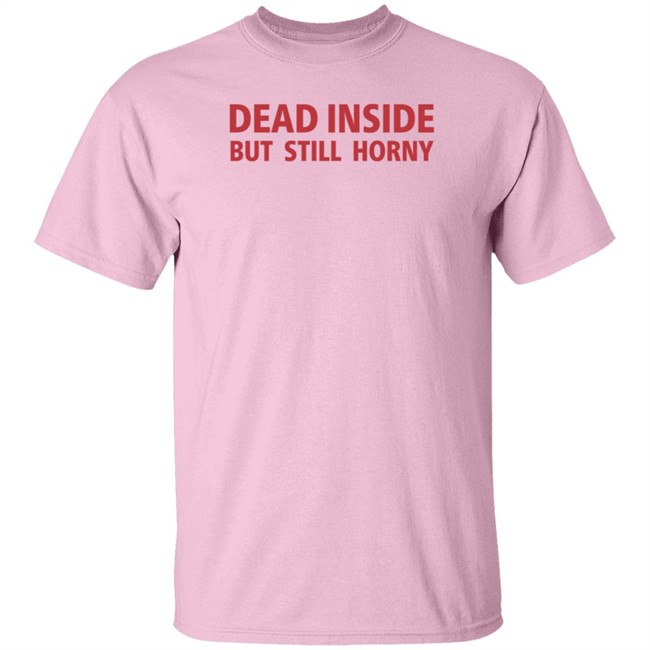 Dead Inside But Still Horny Shirt