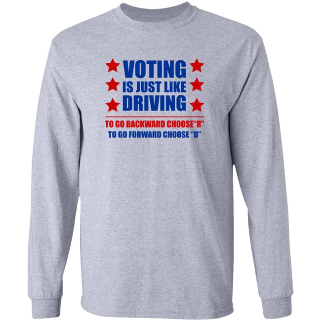 Voting Is Just Like Driving To Go Backward Choode "R" To Go Forward Choose "D" Long Sleeves T Shirt Emili Winstn