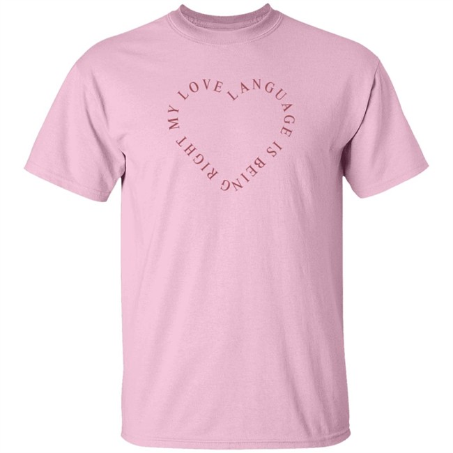 Girls Gotta Eat Merch Love Language Pink Shirt My Love Language Is Being Right Shirt