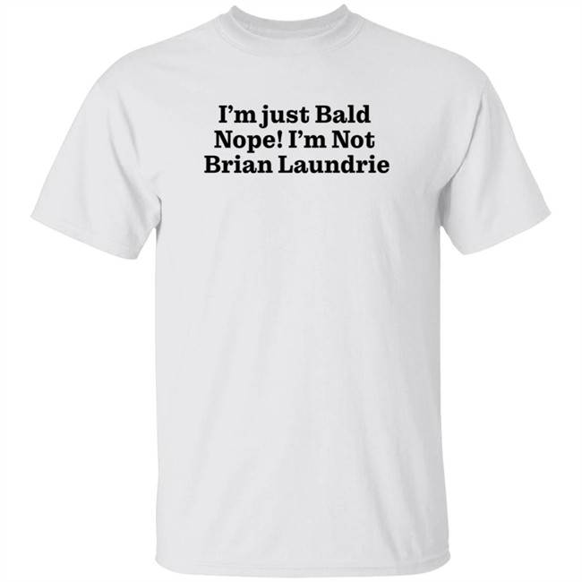 Brian Laundrie I'm Just Bald Nope I'm Not Brian Laundrie Shirt I’m Just Bald Shirts